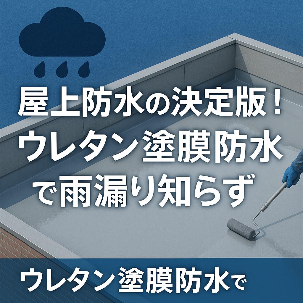 屋上防水の決定版!ウレタン塗膜防水で雨漏り知らず