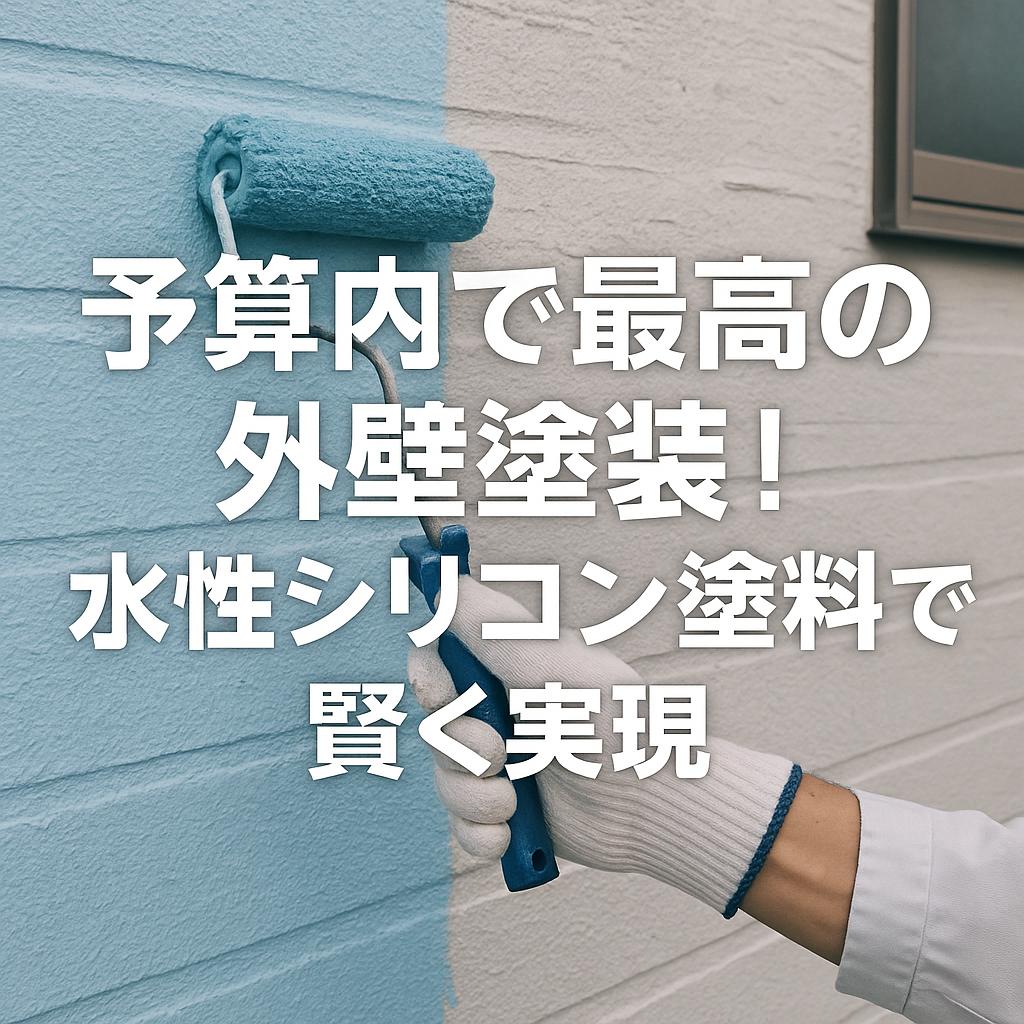 予算内で最高の外壁塗装！水性シリコン塗料で賢く実現